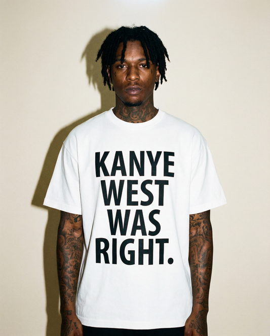 KANYE WAS RIGHT T-shirt