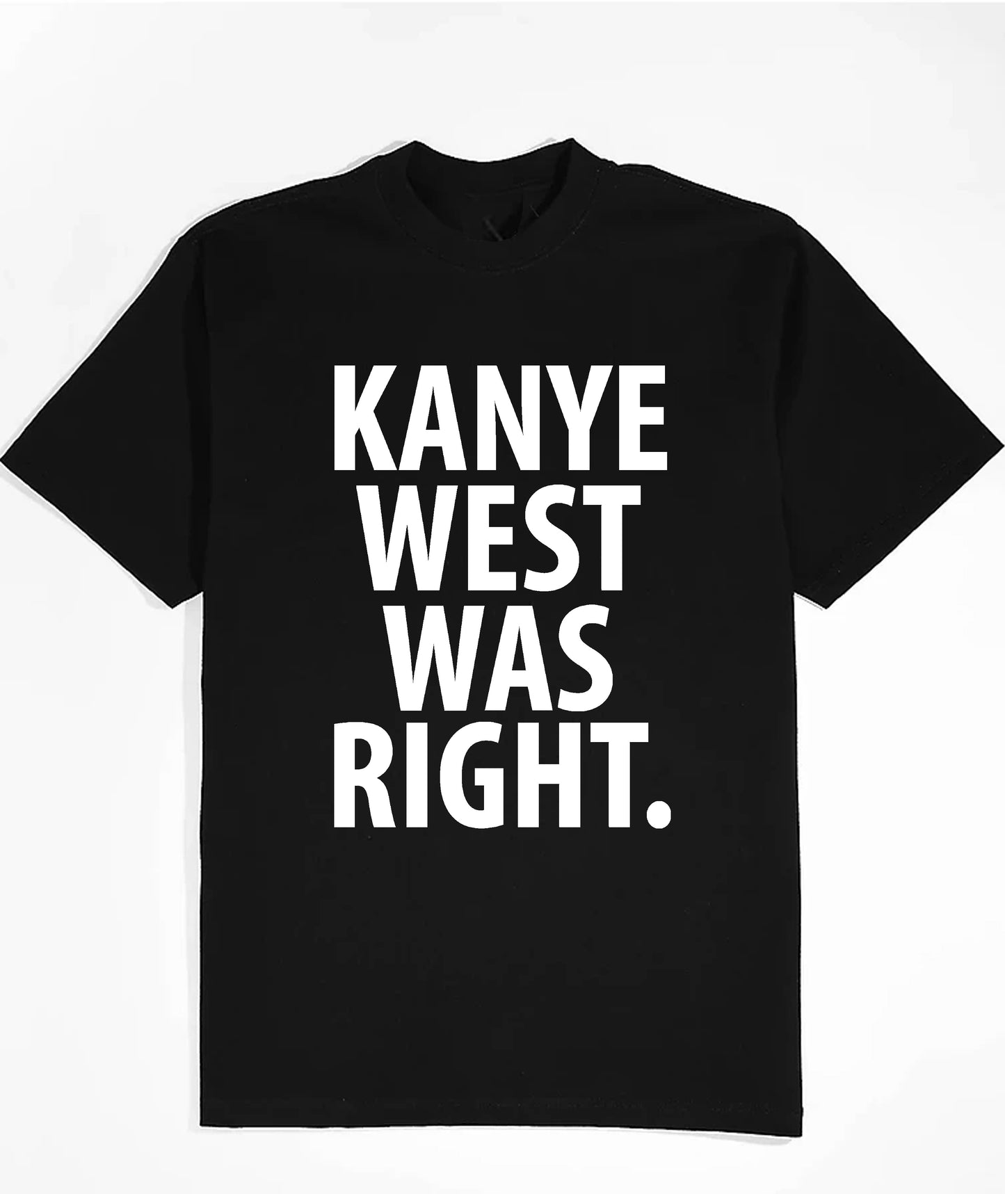 KANYE WAS RIGHT T-shirt